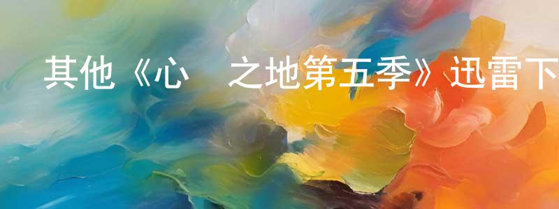 陳興彬發布其他《心靈之地第五季》迅雷下載/在線觀看/百度云-都市/情感-美劇天堂